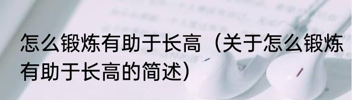 怎么锻炼有助于长高（关于怎么锻炼有助于长高的简述）