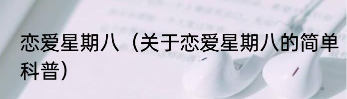 恋爱星期八（关于恋爱星期八的简单科普）