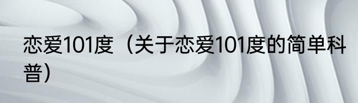 恋爱101度（关于恋爱101度的简单科普）
