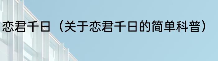 恋君千日（关于恋君千日的简单科普）