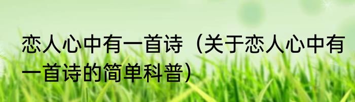 恋人心中有一首诗（关于恋人心中有一首诗的简单科普）