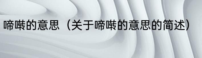 啼啭的意思（关于啼啭的意思的简述）