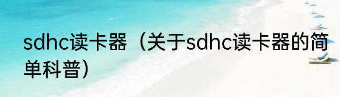sdhc读卡器（关于sdhc读卡器的简单科普）