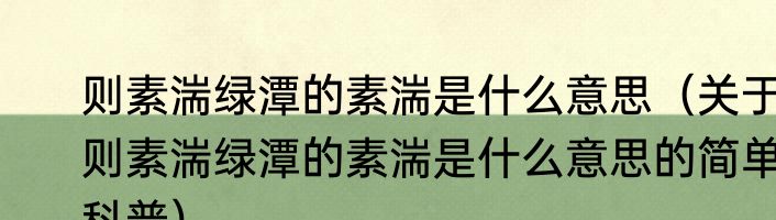 则素湍绿潭的素湍是什么意思（关于则素湍绿潭的素湍是什么意思的简单科普）
