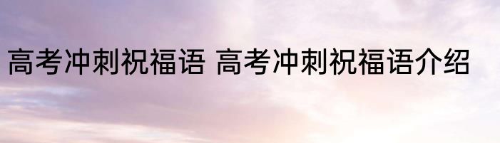 高考冲刺祝福语 高考冲刺祝福语介绍