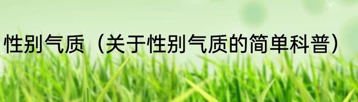 性别气质（关于性别气质的简单科普）