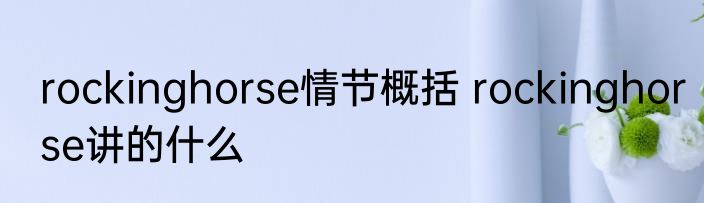 rockinghorse情节概括 rockinghorse讲的什么