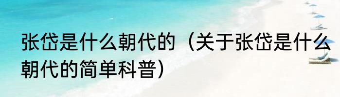 张岱是什么朝代的（关于张岱是什么朝代的简单科普）