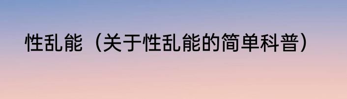 性乱能（关于性乱能的简单科普）