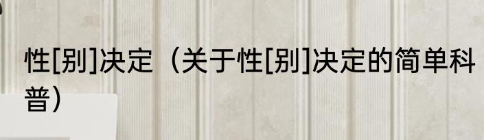 性[别]决定（关于性[别]决定的简单科普）