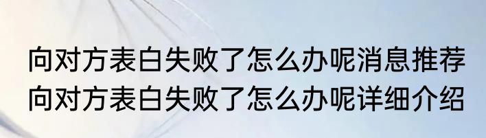 向对方表白失败了怎么办呢消息推荐 向对方表白失败了怎么办呢详细介绍