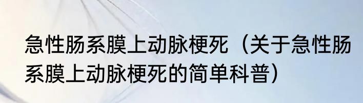 急性肠系膜上动脉梗死（关于急性肠系膜上动脉梗死的简单科普）