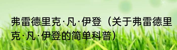 弗雷德里克·凡·伊登（关于弗雷德里克·凡·伊登的简单科普）