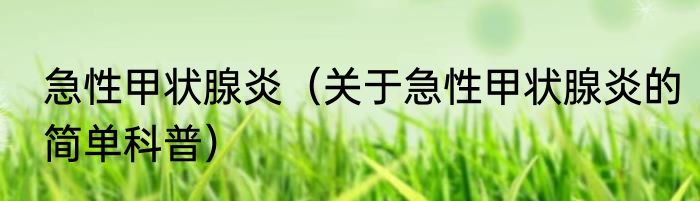 急性甲状腺炎（关于急性甲状腺炎的简单科普）