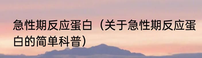 急性期反应蛋白（关于急性期反应蛋白的简单科普）