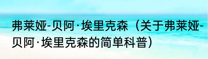 弗莱娅-贝阿·埃里克森（关于弗莱娅-贝阿·埃里克森的简单科普）