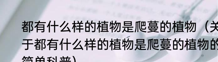 都有什么样的植物是爬蔓的植物（关于都有什么样的植物是爬蔓的植物的简单科普）