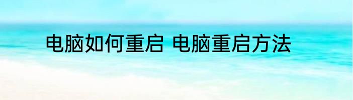电脑如何重启 电脑重启方法