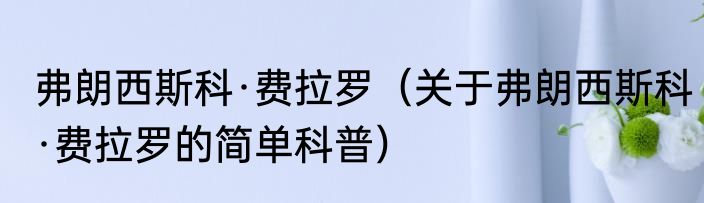 弗朗西斯科·费拉罗（关于弗朗西斯科·费拉罗的简单科普）