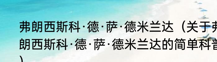 弗朗西斯科·德·萨·德米兰达（关于弗朗西斯科·德·萨·德米兰达的简单科普）