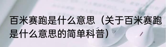 百米赛跑是什么意思（关于百米赛跑是什么意思的简单科普）
