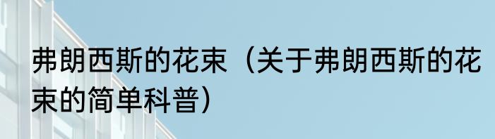 弗朗西斯的花束（关于弗朗西斯的花束的简单科普）