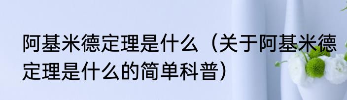 阿基米德定理是什么（关于阿基米德定理是什么的简单科普）