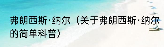 弗朗西斯·纳尔（关于弗朗西斯·纳尔的简单科普）
