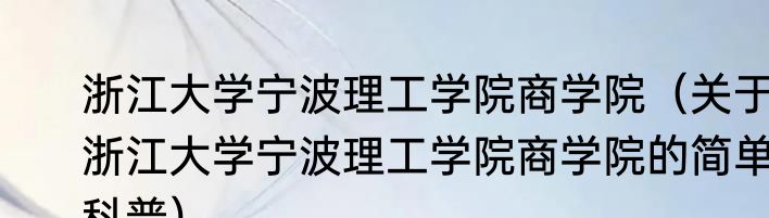 浙江大学宁波理工学院商学院（关于浙江大学宁波理工学院商学院的简单科普）