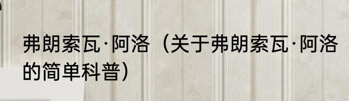 弗朗索瓦·阿洛（关于弗朗索瓦·阿洛的简单科普）