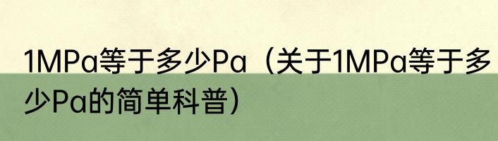 1MPa等于多少Pa（关于1MPa等于多少Pa的简单科普）