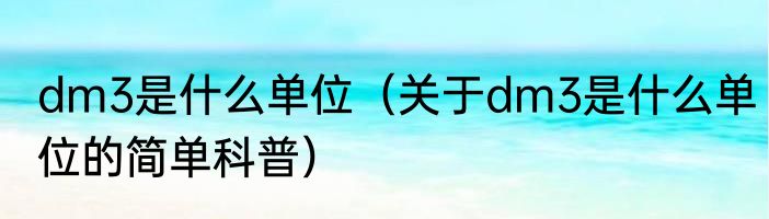 dm3是什么单位（关于dm3是什么单位的简单科普）