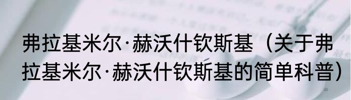 弗拉基米尔·赫沃什钦斯基（关于弗拉基米尔·赫沃什钦斯基的简单科普）