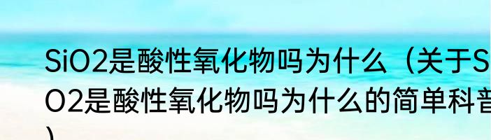 SiO2是酸性氧化物吗为什么（关于SiO2是酸性氧化物吗为什么的简单科普）
