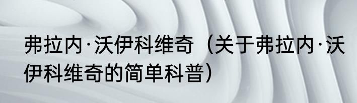 弗拉内·沃伊科维奇（关于弗拉内·沃伊科维奇的简单科普）