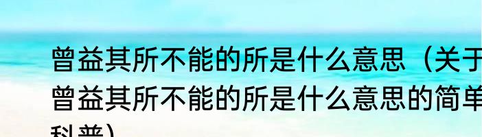 曾益其所不能的所是什么意思（关于曾益其所不能的所是什么意思的简单科普）