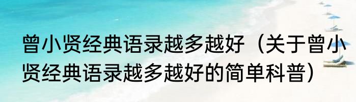 曾小贤经典语录越多越好（关于曾小贤经典语录越多越好的简单科普）