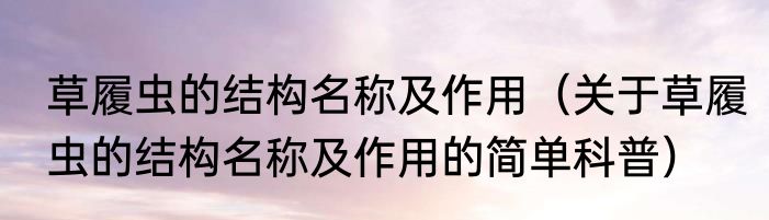 草履虫的结构名称及作用（关于草履虫的结构名称及作用的简单科普）