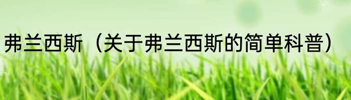 弗兰西斯（关于弗兰西斯的简单科普）