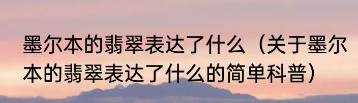墨尔本的翡翠表达了什么（关于墨尔本的翡翠表达了什么的简单科普）