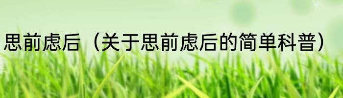 思前虑后（关于思前虑后的简单科普）