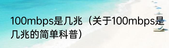 100mbps是几兆（关于100mbps是几兆的简单科普）