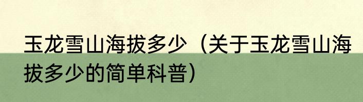 玉龙雪山海拔多少（关于玉龙雪山海拔多少的简单科普）