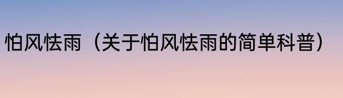 怕风怯雨（关于怕风怯雨的简单科普）