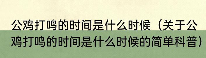 公鸡打鸣的时间是什么时候（关于公鸡打鸣的时间是什么时候的简单科普）