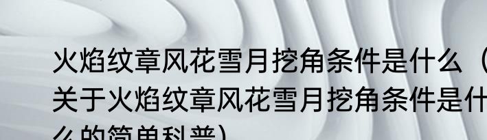 火焰纹章风花雪月挖角条件是什么（关于火焰纹章风花雪月挖角条件是什么的简单科普）