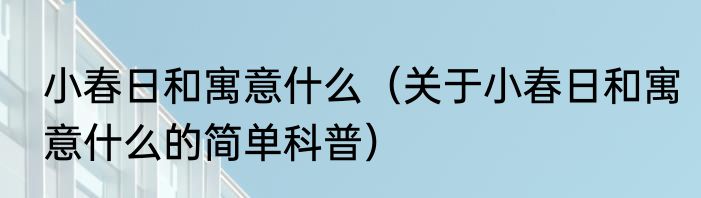 小春日和寓意什么（关于小春日和寓意什么的简单科普）