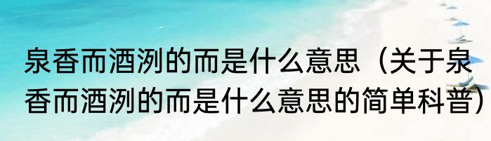 泉香而酒洌的而是什么意思（关于泉香而酒洌的而是什么意思的简单科普）