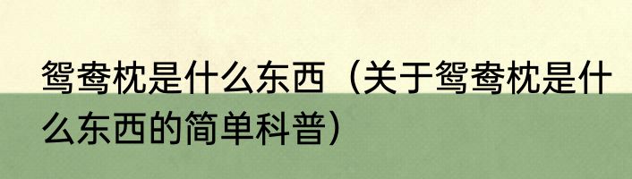 鸳鸯枕是什么东西（关于鸳鸯枕是什么东西的简单科普）