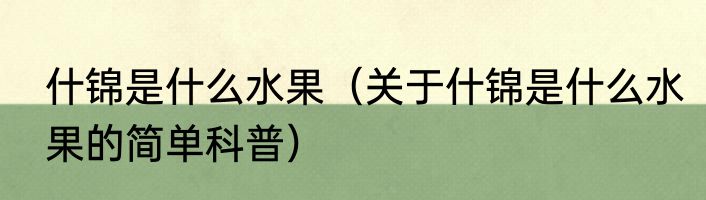 什锦是什么水果（关于什锦是什么水果的简单科普）